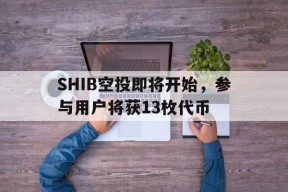 体育娱乐-SHIB空投即将开始，参与用户将获13枚代币的简单介绍